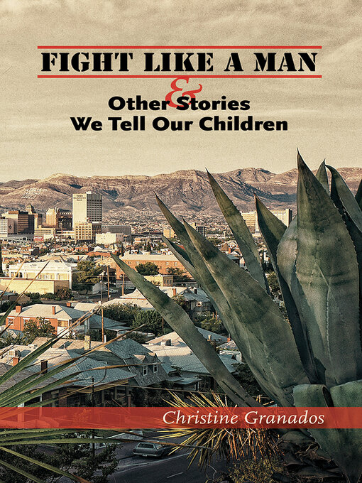 Title details for Fight Like a Man and Other Stories We Tell Our Children by Christine Granados - Available